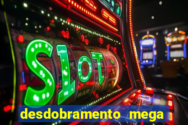 desdobramento mega sena 18 dezenas